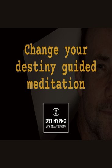 Change your destiny guided meditation - A guided meditation - DST Hypno with Stu Newman - cover
