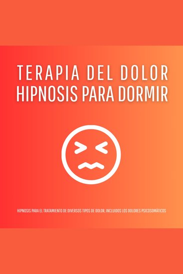 Hipnosis para Dormir – Terapia del Dolor - Hipnosis para el tratamiento de diversos tipos de dolor incluidos los dolores psicosomáticos - cover