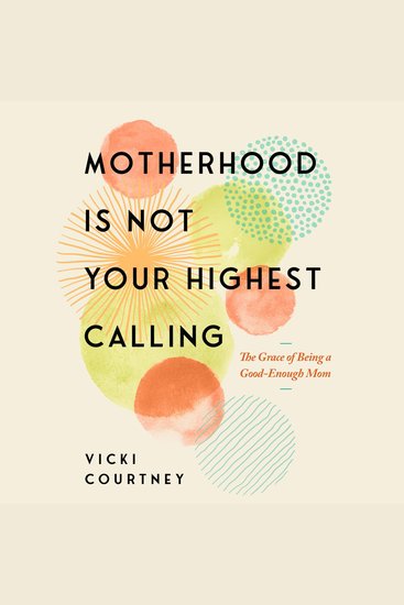 Motherhood Is Not Your Highest Calling - The Grace of Being a Good-Enough Mom - cover
