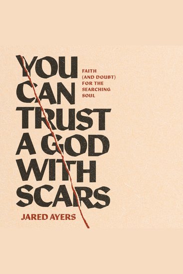 You Can Trust a God with Scars - Faith (and Doubt) for the Searching Soul - cover
