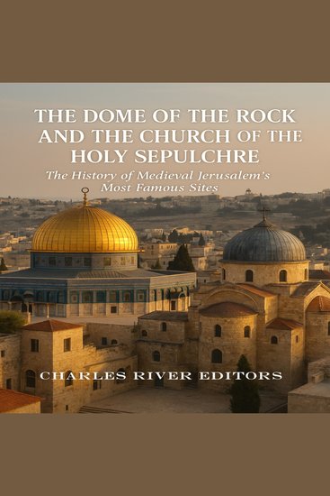 Dome of the Rock and the Church of the Holy Sepulchre The: The History of Medieval Jerusalem’s Most Famous Sites - cover