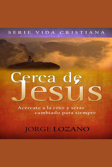 Cerca de Jesús - Acércate a la cruz y serás cambiado para siempre - cover