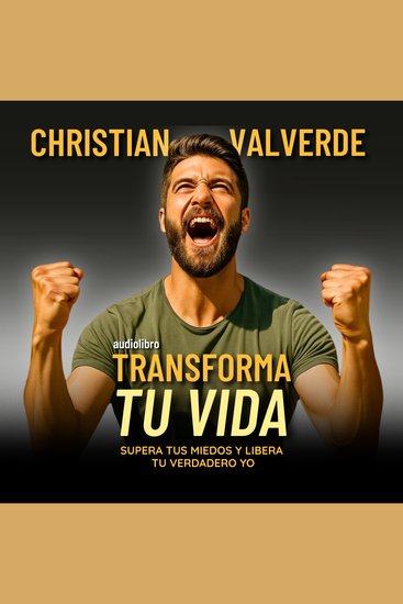 Transforma tu Vida - Supera tus miedos y libera tu verdadero yo - cover