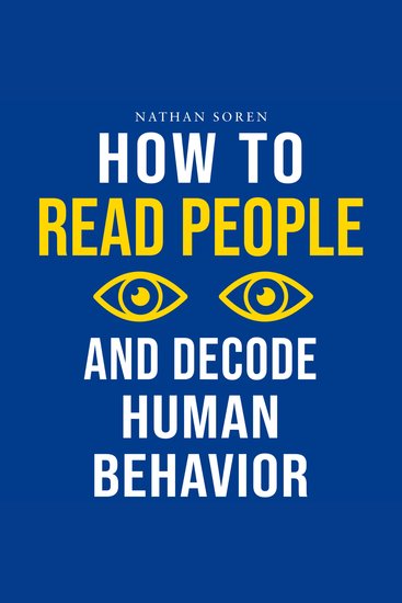 How to Read People and Decode Human Behavior - Improve Communication Detect Lies Read Body Language Predict Behavior Build Charisma Analyze Minds Influence Others & Master Emotional Intelligence - cover