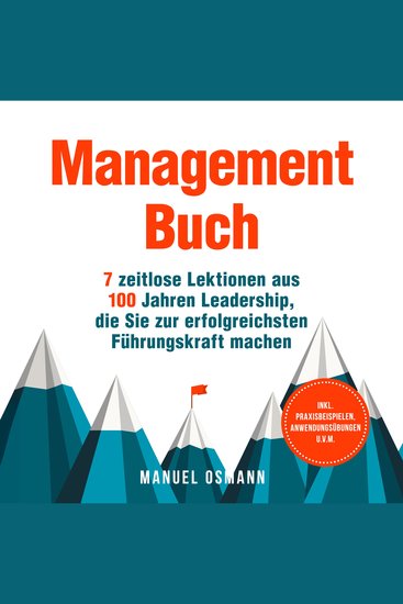 Management Buch: 7 zeitlose Lektionen aus 100 Jahren Leadership die Sie zur erfolgreichsten Führungskraft machen - inkl Praxisbeispielen Anwendungsübungen uvm - cover