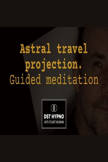 Astral travel projection guided meditation - A guided meditation - DST Hypno with Stu Newman - cover