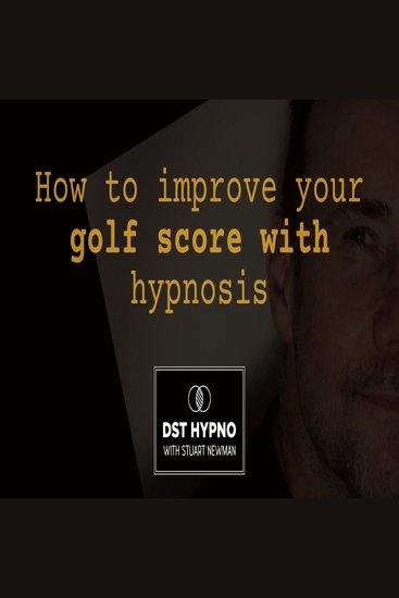 How to improve your golf score with hypnosis - A guided meditation - DST Hypno with Stu Newman - cover
