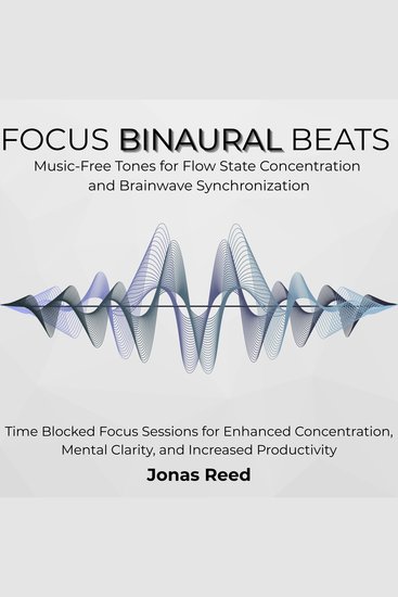 Focus Binaural Beats - Music-Free Tones for Flow State Concentration and Brainwave Synchronization Time Blocked Focus Sessions for Enhanced Concentration Mental Clarity and Increased Productivity - cover