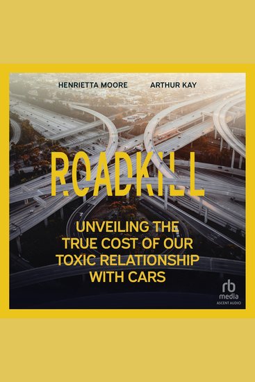 Roadkill - Unveiling the True Cost of Our Toxic Relationship with Cars - cover