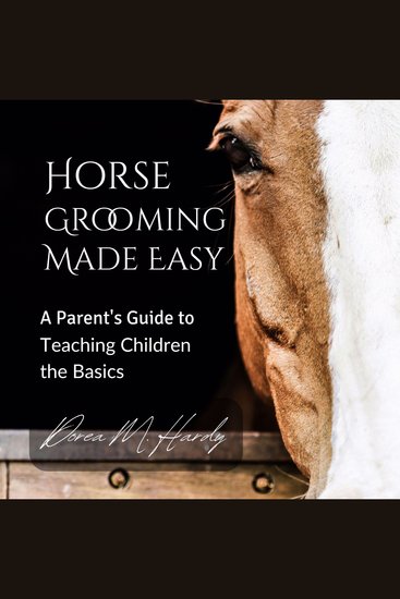 Horse Grooming Made Easy - A Parent's Guide to Teaching Children the Basics - cover