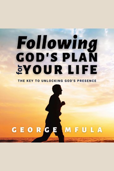 Following God's Plan for Your Life - The Key to Unlocking God's Presence - cover