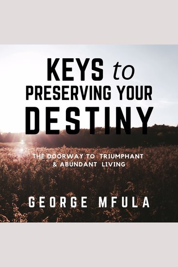Keys to Preserving Your Destiny - The Doorway to Triumphant & Abundant Living - cover