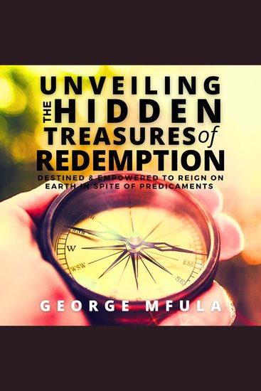 Unveiling the Hidden Treasures of Redemption - Destined & Empowered to Reign On Earth In Spite of Predicaments - cover