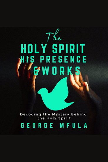 The Holy Spirit His Presence & Works - Decoding the Mystery Behind the Holy Spirit - cover