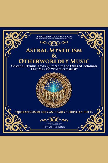 Astral Mysticism & Otherworldly Music - Celestial Hymns From Qumran to the Odes of Solomon That May Be “Extraterrestrial” - cover
