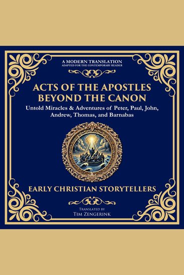 Acts of the Apostles Beyond the Canon - Untold Miracles & Adventures of Peter Paul John Andrew Thomas and Barnabas – A Modern Translation – Adapted for the Contemporary Reader - cover