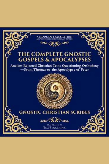The Complete Gnostic Gospels & Apocalypses - Ancient Rejected Christian Texts Questioning Orthodoxy—From Thomas to the Apocalypse of Peter - cover