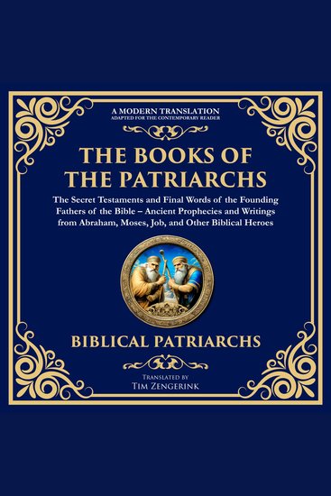 The Books of the Patriarchs – The Secret Testaments and Final Words of the Founding Fathers of the Bible - Ancient Prophecies and Writings from Abraham Moses Job and Other Biblical Heroes – A Modern Translation – Adapted for the Contemporary Reader - cover