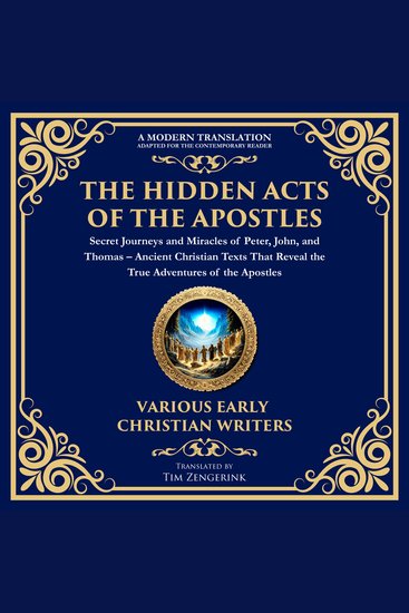Hidden Acts of the Apostles The: Secret Journeys and Miracles of Peter John and Thomas - Ancient Christian Texts That Reveal the True Adventures of the Apostles – What Was Left Out of the Bible - cover