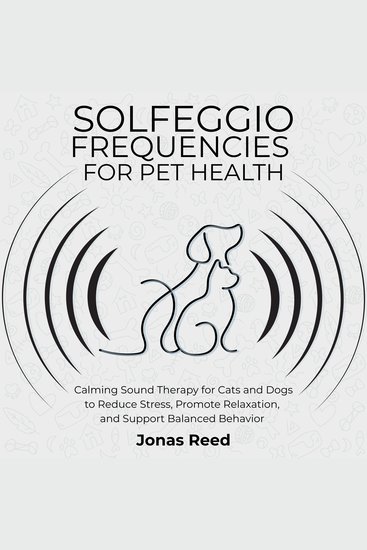 Solfeggio Frequencies for Pet Health - Calming Sound Therapy for Cats and Dogs to Reduce Stress Promote Relaxation and Support Balanced Behavior - cover