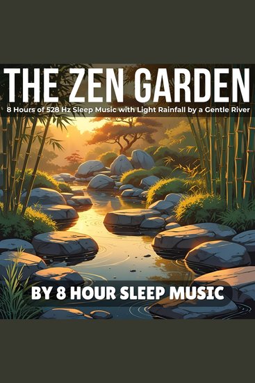 Zen Garden The: 8 Hours of 528 Hz Sleep Music with Light Rainfall by a Gentle River - cover