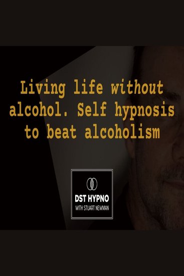 Living life without alcohol - self hypnosis to beat alcoholism - A guided meditation - DST Hypno with Stu Newman - cover