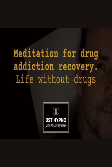 Meditation for drug addiction recovery - life without drugs - A guided meditation - DST Hypno with Stu Newman - cover
