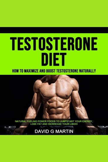 Testosterone Diet: How to Maximize and Boost Testosterone Naturally (Natural Fueling Power Foods To Jumpstart Your Energy Lose Fat and Increase Your Libido) - cover