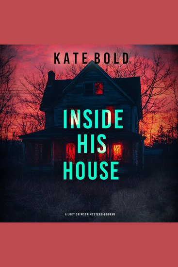 Inside His House (A Lucy Crimson Suspense Thriller—Book Eight) - Digitally narrated using a synthesized voice - cover