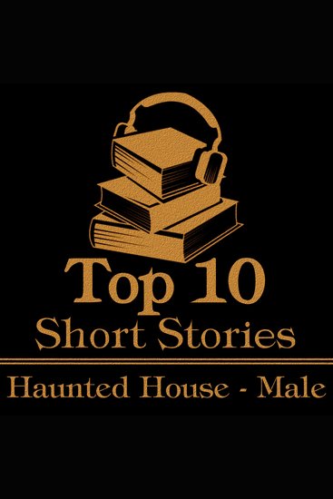 Top 10 Short Stories The - Haunted House - Male - The top ten haunted house short stories of all time written by men - cover