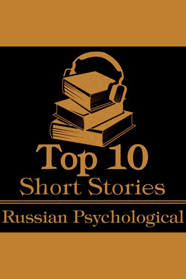 Top 10 Short Stories The - Russian Psychological - The top ten psychological short stories of all time written by Russian authors - cover