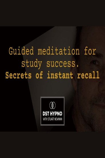 Guided meditation for study success Secrets of instant recall - A guided meditation - DST Hypno with Stu Newman - cover