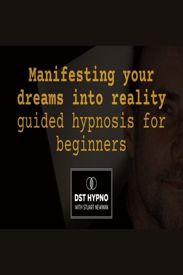 Manifesting your dreams into reality guided hypnosis for beginners - A guided meditation - DST Hypno with Stu Newman - cover