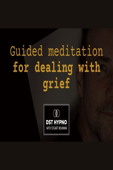 Guided meditation for dealing with grief - A guided meditation - DST Hypno with Stu Newman - cover
