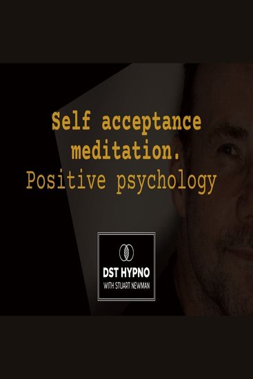Self acceptance meditation positive psychology - A guided meditation - DST Hypno with Stu Newman - cover