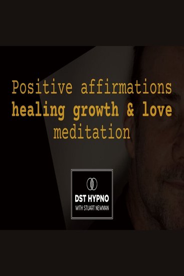 Positive affirmations healing growth & love meditation - A guided meditation - DST Hypno with Stu Newman - cover