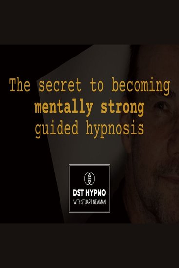 secret to becoming mentally strong guided hypnosis The - A guided meditation - DST Hypno with Stu Newman - cover