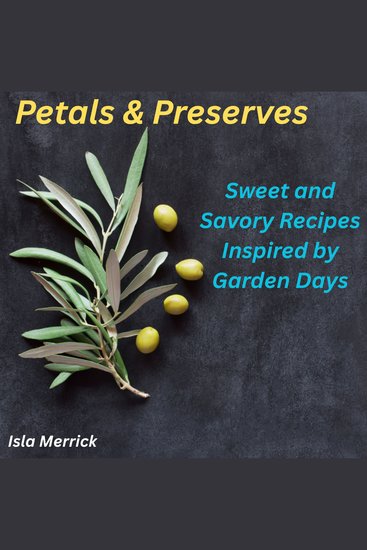 Petals & Preserves - Sweet and Savory Recipes Inspired by Garden Days - cover
