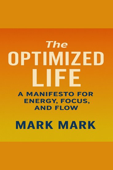 The Optimized Life - A Manifesto for Energy Focus and Flow - cover