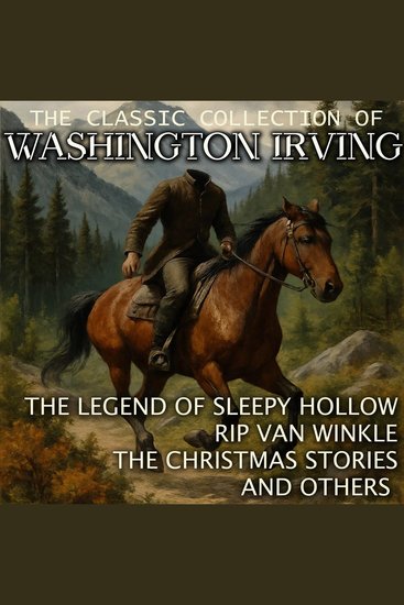 The Classic Collection of Washington Irving - The Legend of Sleepy Hollow Rip Van Winkle The Christmas Stories and others - cover