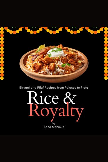 Rice & Royalty - Biryani and Pilaf Recipes from Palaces to Plate - cover