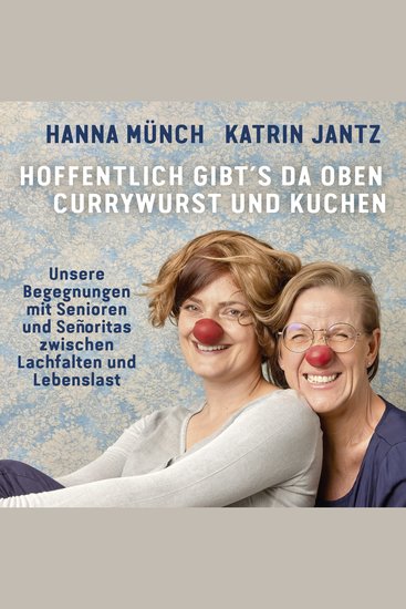 Hoffentlich gibt's da oben Currywurst und Kuchen - Unsere Begegnungen mit Senioren und Señoritas zwischen Lachfalten und Lebenslast - cover