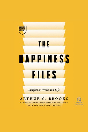 The Happiness Files - Insights on Work and Life by Arthur C Brooks - cover