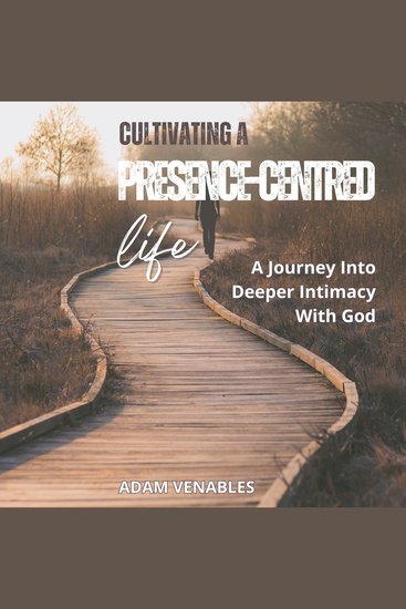 Cultivating a Presence-Centred Life - A Journey Into Deeper Intimacy With God - cover