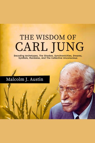 The Wisdom Of Carl Jung - Decoding Archetypes The Shadow Synchronicities Dreams Symbols Mandalas And The Collective Unconscious - cover