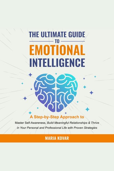 The Ultimate Guide to Emotional Intelligence - A Step-by-Step Approach to Master Self-Awareness Build Meaningful Relationships & Thrive in Your Personal and Professional Life with Proven Strategies - cover
