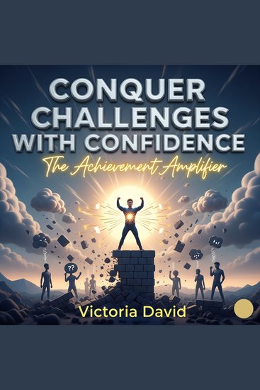 Conquer Challenges With Confidence - The Achievement Amplifier - cover