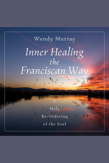 Inner Healing the Franciscan Way - A Holy Re-Ordering of the Soul - cover