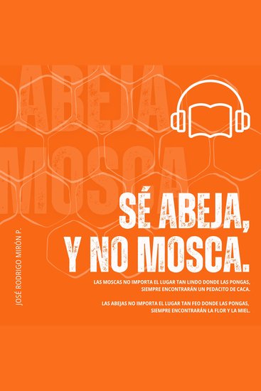 Sé abeja y no mosca - Las moscas no importa el lugar tan lindo donde las pongas siempre encontrarán un pedacito de caca Las abejas no importa el lugar tan feo donde las pongas siempre encontrarán la flor y la miel - cover