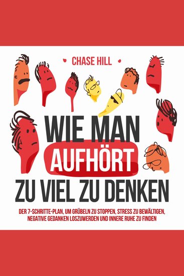 Wie man aufhört zu viel zu denken - Der 7-Schritte-Plan um Grübeln zu stoppen Stress zu bewältigen negative Gedanken loszuwerden und innere Ruhe zu finden - cover